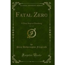 Fatal Zero, Vol. 1 of 2: A Diary Kept at Homburg (Classic Reprint)