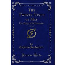 The Twenty-Ninth of May, Vol. 1 of 2: Rare Doings at the Restoration