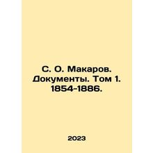S. O. Makarov. Documents. Volume 1. 1854-1886. In Russian /S. O. Makarov. Doku