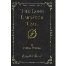 The Long Labrador Trail (Classic Reprint)