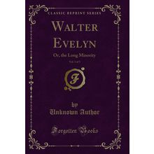 Walter Evelyn, Vol. 3 of 3: Or, the Long Minority (Classic Reprint)