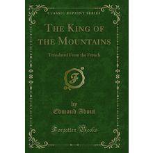 The King of the Mountains: Translated From the French (Classic Reprint)