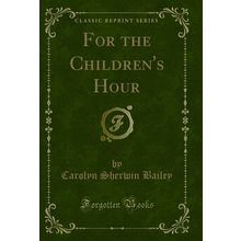 For the Children's Hour (Classic Reprint)
