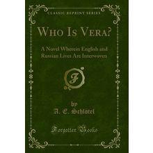 Who Is Vera?: A Novel Wherein English and Russian Lives Are Interwoven