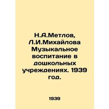 N.A.Metlov, L.I.Mikhailova Music education in preschool institutions. 1939./N.A