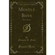 Mostly Boys: Short Stories (Classic Reprint)