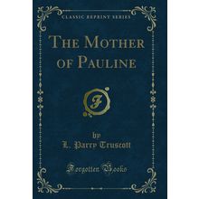 The Mother of Pauline (Classic Reprint)