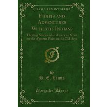 Fights and Adventures With the Indians (Classic Reprint)