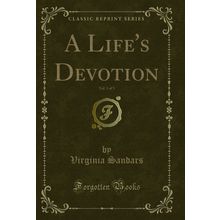 A Life's Devotion, Vol. 3 of 3 (Classic Reprint)