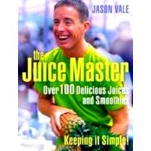 Juice Master Keeping it Simple: Over 100 Delicious Juices and Smoothies - Jason