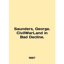 Saunders, George. CivilWarLand in Bad Decline. In English /Saunders, George. Ci