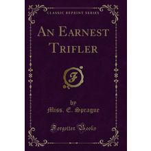 An Earnest Trifler (Classic Reprint)