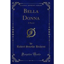 Bella Donna: A Novel (Classic Reprint)