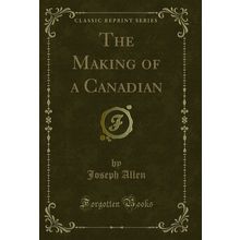 The Making of a Canadian (Classic Reprint)