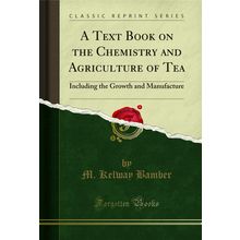 A Text Book on the Chemistry and Agriculture of Tea (Classic Reprint)