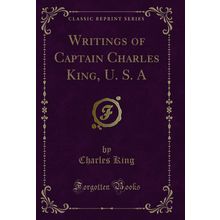 Writings of Captain Charles King, U. S. A (Classic Reprint)