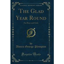 The Glad Year Round: For Boys and Girls (Classic Reprint)