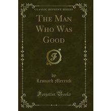 The Man Who Was Good (Classic Reprint)