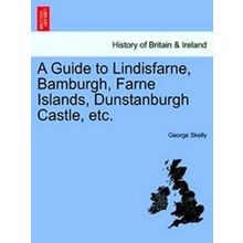A Guide To Lindisfarne, Bamburgh, Farne Islands, Dunstanburgh Castle, Etc.