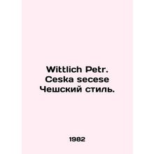 Wittlich Petr. Ceska secese Czech style. In Russian /Wittlich Petr. Ceska seces