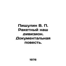 Pishchalin V.P. Our Missile Division. Documentary Story. In Russian /Pishchulin