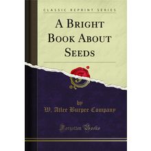 A Bright Book About Seeds (Classic Reprint)