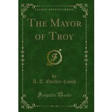The Mayor of Troy (Classic Reprint)