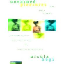 Unearned Pleasures and Other Stories - Ursula Hegi