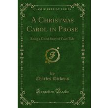 A Christmas Carol in Prose: Being a Ghost Story of Yule-Tide (Classic Reprint)