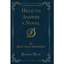 Held to Answer a Novel (Classic Reprint)