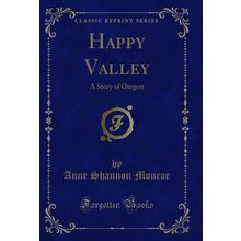 Happy Valley: A Story of Oregon (Classic Reprint)