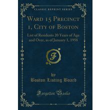Ward 15 Precinct 1, City of Boston (Classic Reprint)