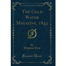 The Cold Water Magazine, 1843, Vol. 3 (Classic Reprint)