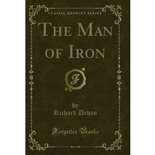 The Man of Iron (Classic Reprint)