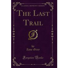The Last Trail (Classic Reprint)