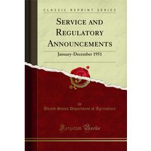 Service and Regulatory Announcements: January-December 1951 (Classic Reprint)