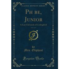 Phbe, Junior, Vol. 1 of 3: A Last Chronicle of Carlingford (Classic Reprint)