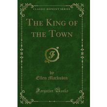 The King of the Town (Classic Reprint)