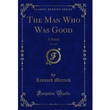 The Man Who Was Good, Vol. 2 of 2: A Novel (Classic Reprint)