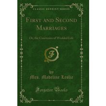 First and Second Marriages: Or, the Courtesies of Wedded Life (Classic Reprint)