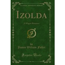 Izolda: A Magyar Romance (Classic Reprint)