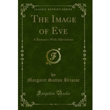The Image of Eve: A Romance With Alleviations (Classic Reprint)