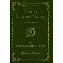 Gammer Gurtons Needle: A Modern Adaptation (Classic Reprint)