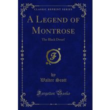 A Legend of Montrose: The Black Dwarf (Classic Reprint)