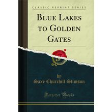 Blue Lakes to Golden Gates (Classic Reprint)
