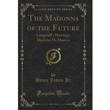The Madonna of the Future: Longstaff's Marriage; Madame De Mauves