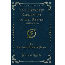 The Hypnotic Experiment of Dr. Reeves: And Other Stories (Classic Reprint)