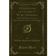 A Collection of Letters of W. M. Thackeray: 1847-1855 (Classic Reprint)