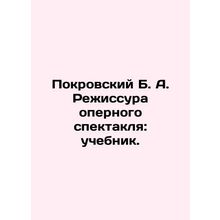 Pokrovsky B. A. Directing an opera performance: textbook. In Russian /Pokrovski