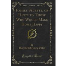 Family Secrets, or Hints to Those Who Would Make Home Happy, Vol. 1